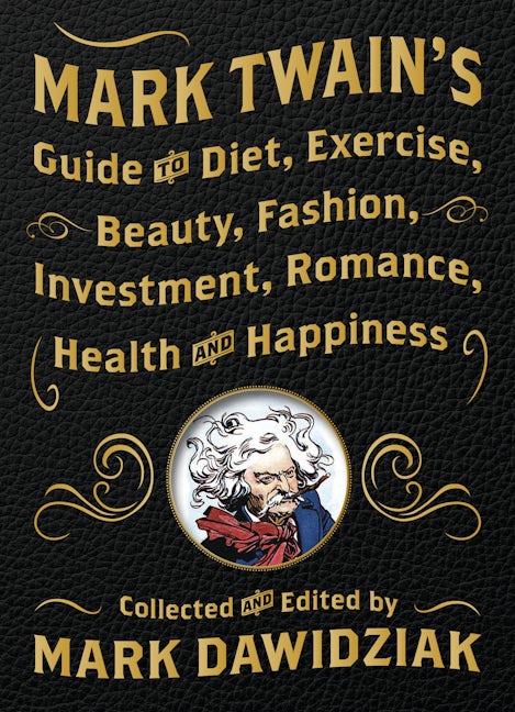 Book cover image for Mark Twain's Guide to Diet, Exercise, Beauty, Fashion, Investment, Romance, Health and Happiness ISBN: 9781938849459